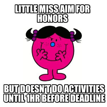 Meme Creator - Funny little miss aim for honors but doesn’t do activities until 1hr before ...