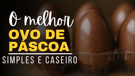 RECEITA DE OVO DE PÁSCOA SIMPLES E CASEIRO [Tendências Para a Páscoa ...