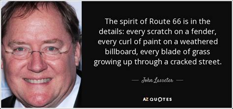 John Lasseter quote: The spirit of Route 66 is in the details: every...