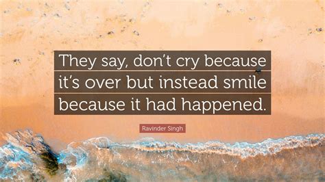 Ravinder Singh Quote: “They say, don’t cry because it’s over but ...