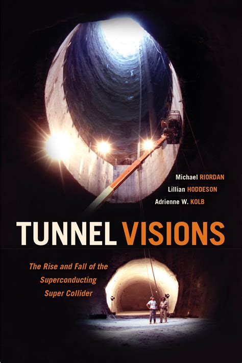 Tunnel Visions: The Rise and Fall of the Superconducting Super Collider ...