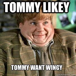 tommy likey tommy want wingy - Misc - quickmeme