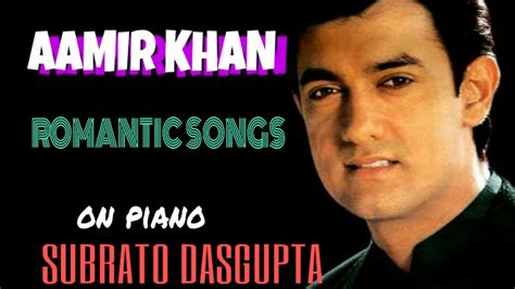 AAMIR KHAN ROMANTIC SONGS ON PIANO SUBRATO DASGUPTA - YouTube