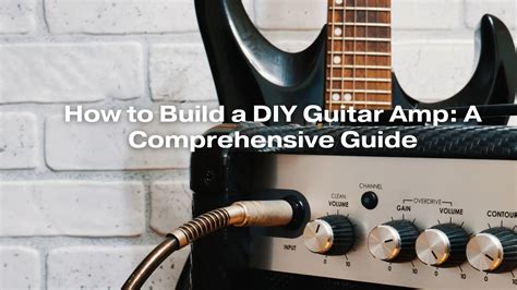 How to Build a DIY Guitar Amp: A Comprehensive Guide - All For Turntables