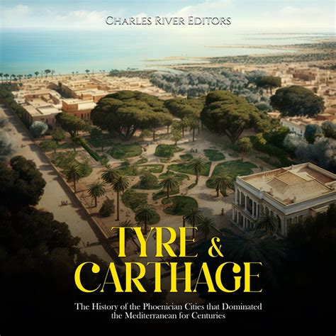 Tyre & Carthage: The History of the Phoenician Cities that Dominated ...