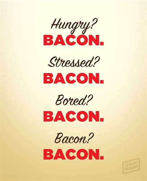 HUNGRY? - BACON, STRESSED? - BACON, BORED? - BACON, - BACON? - BACON | Bacon quotes, Bacon ...