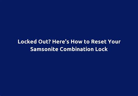Locked Out? Here's How to Reset Your Samsonite Combination Lock