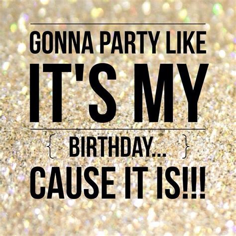 Gonna party like it's my birthday...cause it is!! | Happy birthday to me quotes, Happy birthday ...