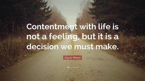 Joyce Meyer Quote: “Contentment with life is not a feeling, but it is a ...