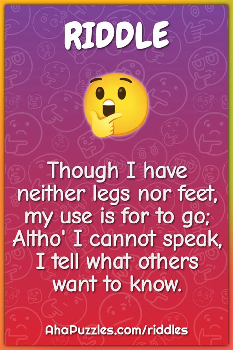 Though I have neither legs nor feet, my use is for to go; Altho' I ...