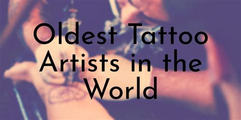 12 Oldest Tattoo Artists in the World - Oldest.org