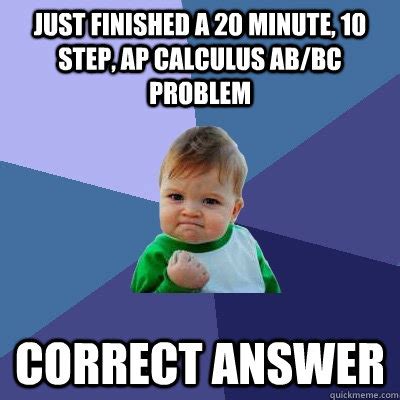 Just finished a 20 minute, 10 step, AP calculus ab/bc problem correct answer - Success Kid ...