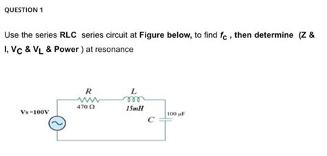 Solved Use the series RLC series circuit at Figure below, to | Chegg.com