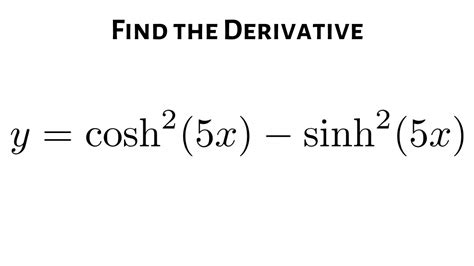 Find the Derivative of y = cosh^2(5x) - sinh^2(5x) - YouTube