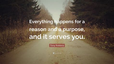 Tony Robbins Quote: “Everything happens for a reason and a purpose, and it serves you.”