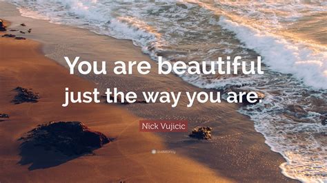 Nick Vujicic Quote: “You are beautiful just the way you are.” (12 wallpapers) - Quotefancy