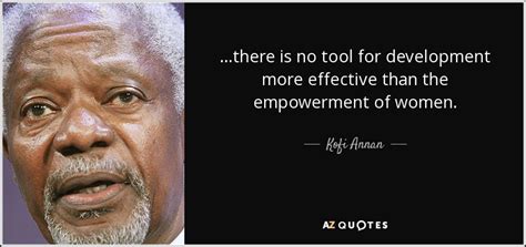 Kofi Annan quote: ...there is no tool for development more effective than the...