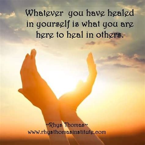 Whatever you have healed in yourself is what you are here to heal in ...