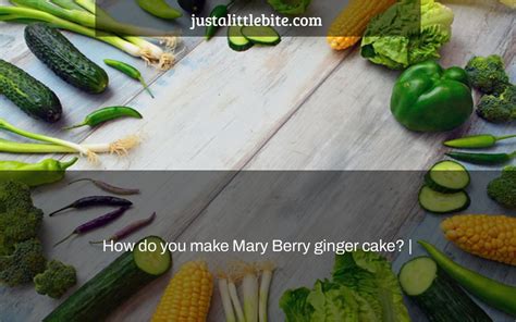 How do you make Mary Berry ginger cake? | - JustALittleBite