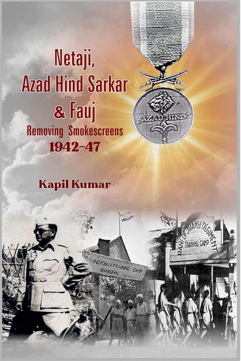 Netaji, Azad Hind Sarkar & Fauj : Removing Smokescreens 1942-47 by Kapil Kumar | Goodreads