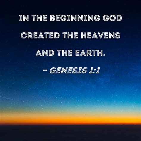 Genesis 1:1 In the beginning God created the heavens and the earth.