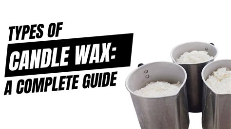 Types Of Candle Wax: A Complete Guide – Candlelore