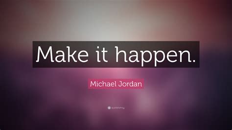 Michael Jordan Quote: “Make it happen.”