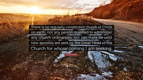 Roger Williams Quote: “There is no regularly constituted church of Christ on earth, nor any ...