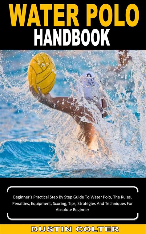 WATER POLO HANDBOOK: Beginner’s Practical Step By Step Guide To Water ...