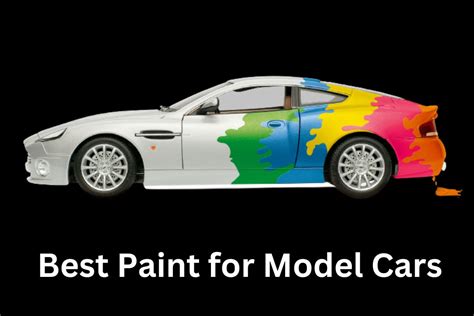 Best Paint For Model Cars: Top Brands To Consider In 2023