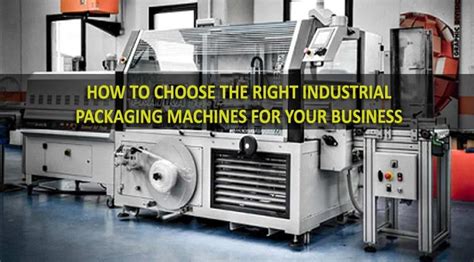 How to Choose the Right Industrial Packaging Machines