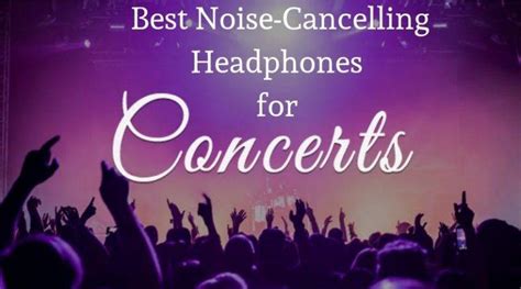 Best Noise Cancelling Headphones for Concerts in recent days