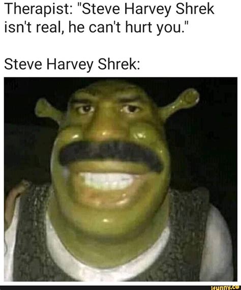 Therapist: "Steve Harvey Shrek isn't real, he can't hurt you." Steve ...