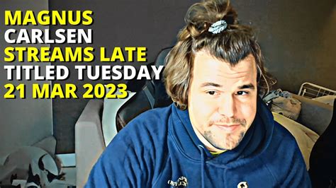 Magnus Carlsen Streams Late Titled Tuesday 21 Mar 2023 - YouTube