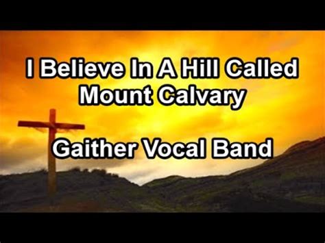 I Believe In A Hill Called Mount Calvary - Gaither Vocal Band (Lyrics ...