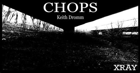 CHOPS by Keith Dromm | X-R-A-Y