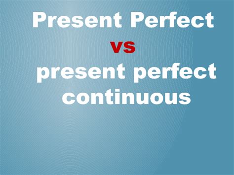 Present Perfect vs Present Perfect Continuous