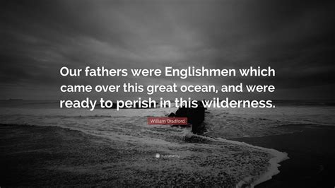 William Bradford Quote: “Our fathers were Englishmen which came over this great ocean, and were ...