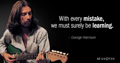 George Harrison quote: With every mistake, we must surely be learning ...