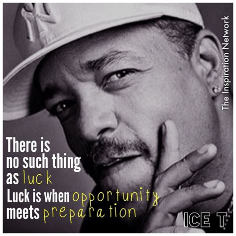 "There's no such thing as luck. Luck is when opportunity meets preparation." ~Ice T #quote ...