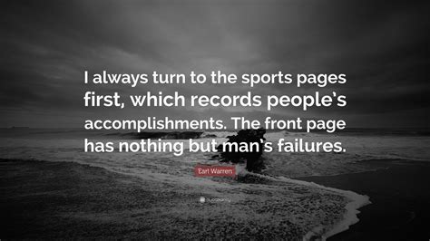 Earl Warren Quote: “I always turn to the sports pages first, which ...