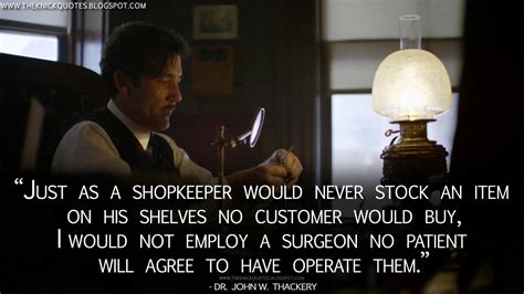 The Knick Quotes: Just as a shopkeeper would never stock an item on his shelves no customer ...