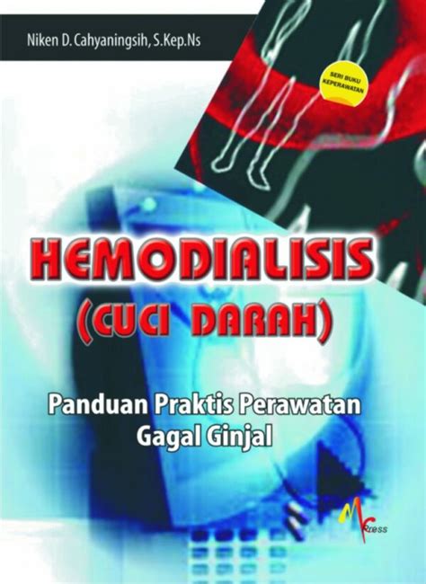 Hemodialisis (Cuci Darah) , Penulis : Niken D.Cahyaningsih, S.Kep.Ns , Nuha Medika Yogyakarta ...