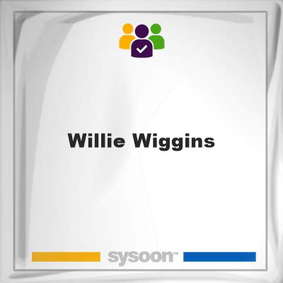 Willie Wiggins, Member 454049 - Sysoon