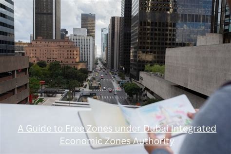 A Guide to Free Zones under Dubai Integrated Economic Zones Authority