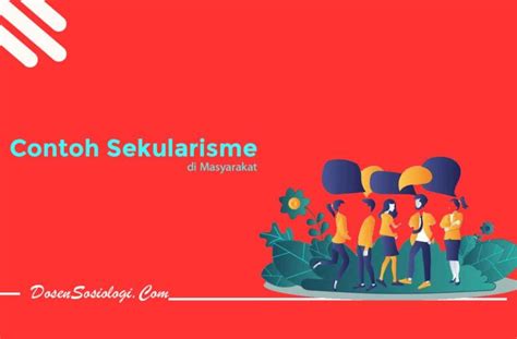 Pengertian Sekularisme, Ciri, Bentuk dan 8 Contohnya