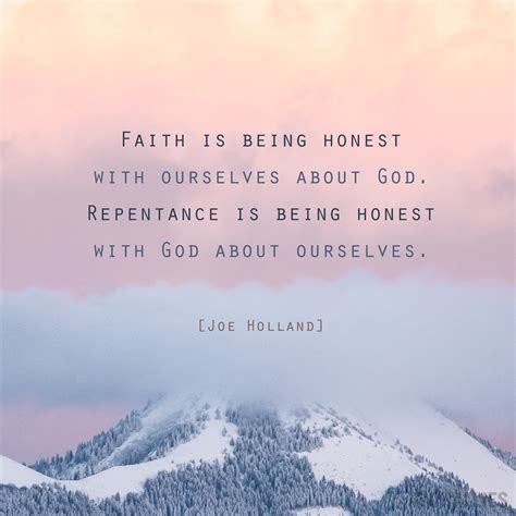 "Faith is being honest with ourselves about God. Repentance is being ...