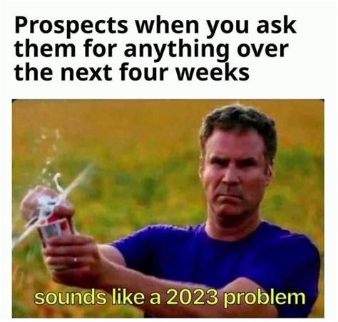 prospects when you ask them for anything over the next 4 weeks | Sounds Like a 2023 Problem ...