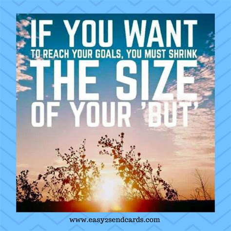 THIS WEEK'S QUOTE: If you want to reach your goals, you must shrink the size of your "but ...