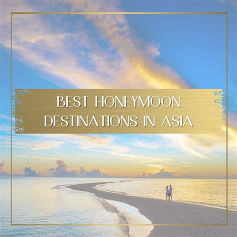 Honeymoon Destinations in Asia: 5 Magical Places you have to stay at